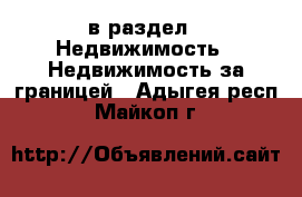  в раздел : Недвижимость » Недвижимость за границей . Адыгея респ.,Майкоп г.